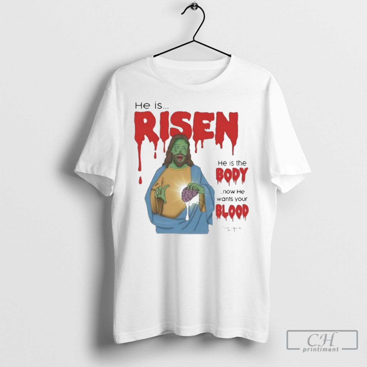 He Is Risen He Is Body Now He Wants Your Blood