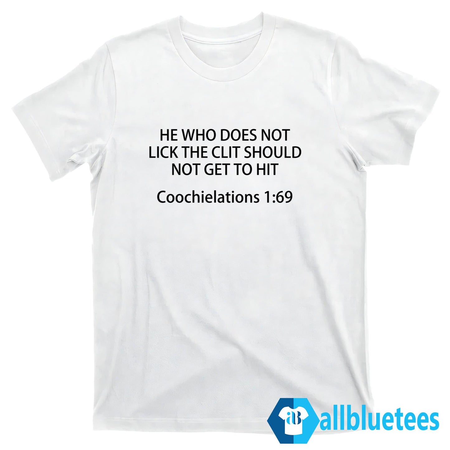 He Who Does Not Lick The Clit Should Not Get To Hit Coochielations 1:69 Shirt