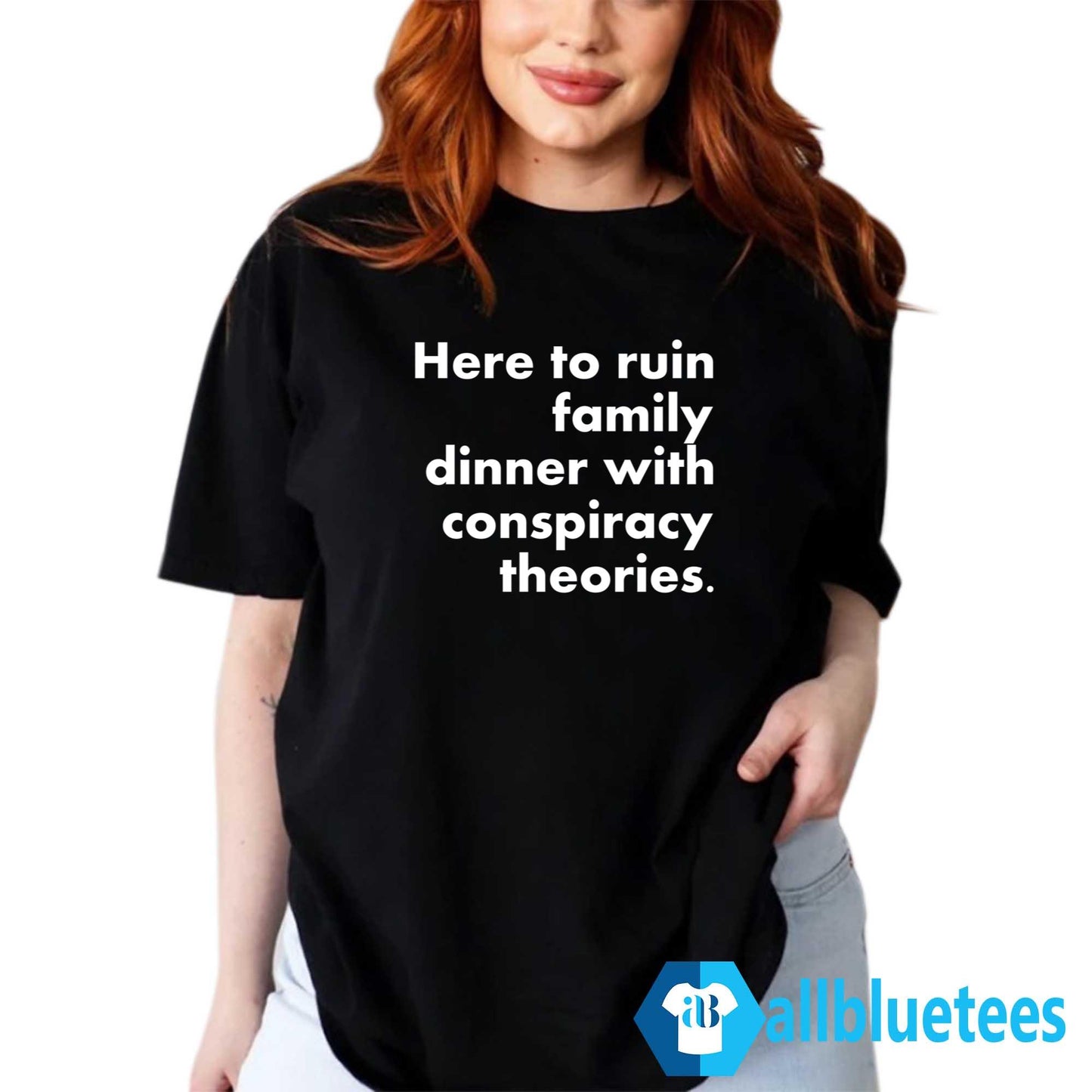 Here To Ruin Family Dinner With Conspiracy Theories Shirt