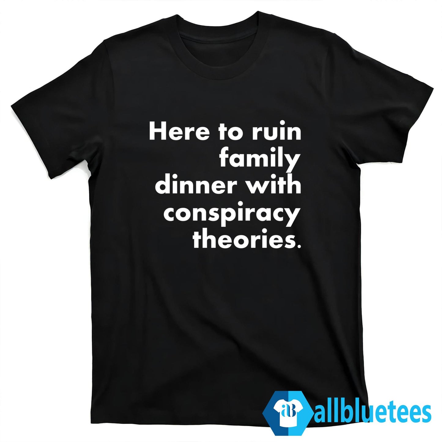 Here To Ruin Family Dinner With Conspiracy Theories Shirt