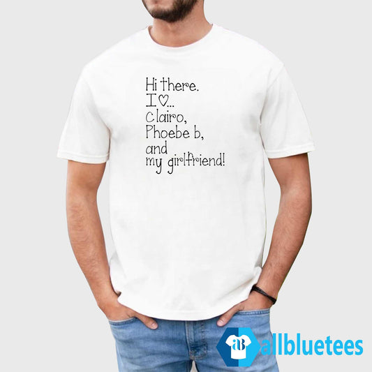 Hi There I Love Clairo Phoebe B And My Girlfriend Shirt