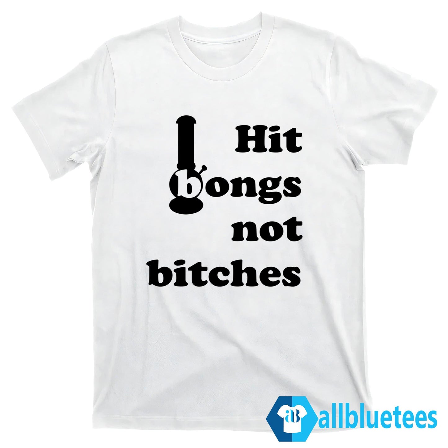 Hit Bongs Not Bitches Shirt