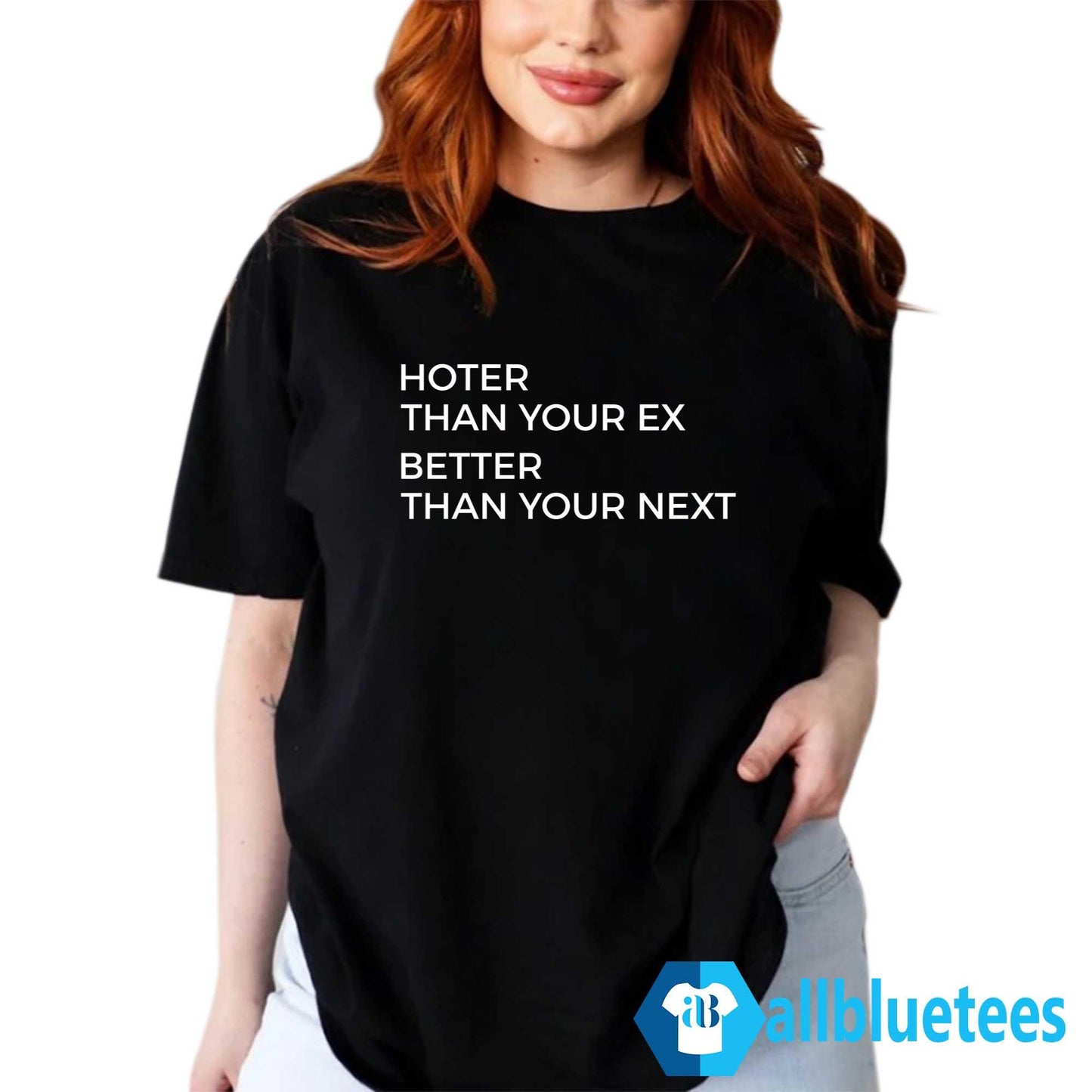 Hotter Than Your Ex Better Than Your Next Shirt