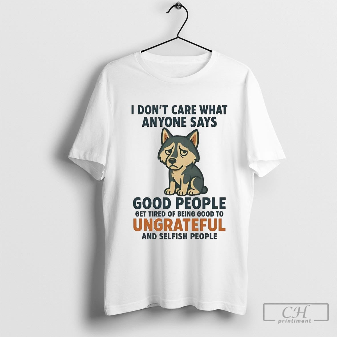 Husky I Dont Care What Anyone Says Good People Ungrateful Shirt Sweater