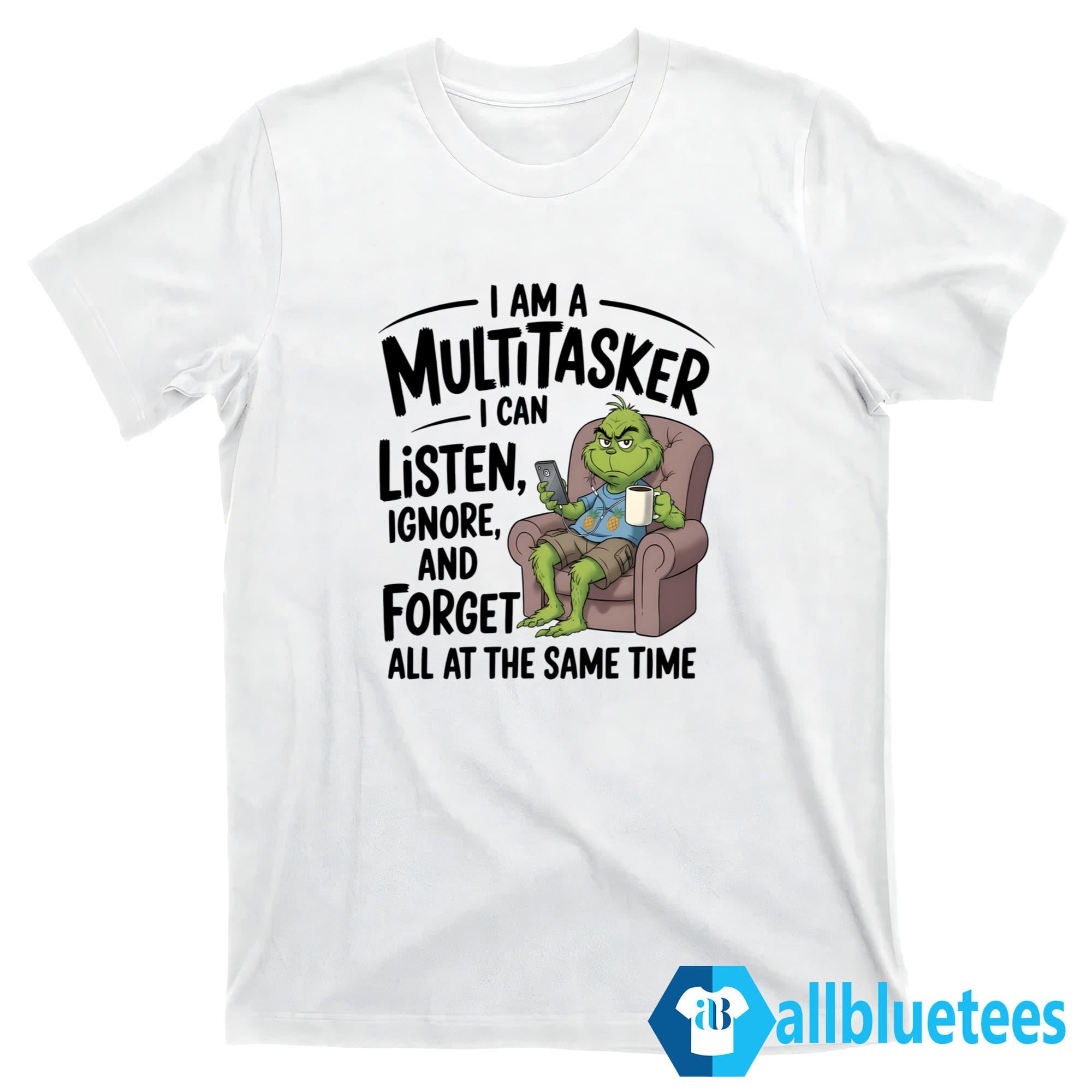 I Am A Multitasker I Can Listen Ignore And Forget All At The Same Time Shirt