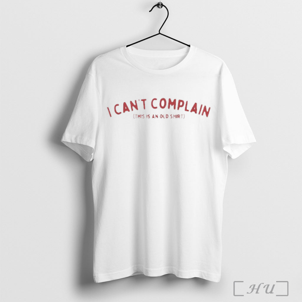 I Cant Complain This Is An Old Shirt T Shirt