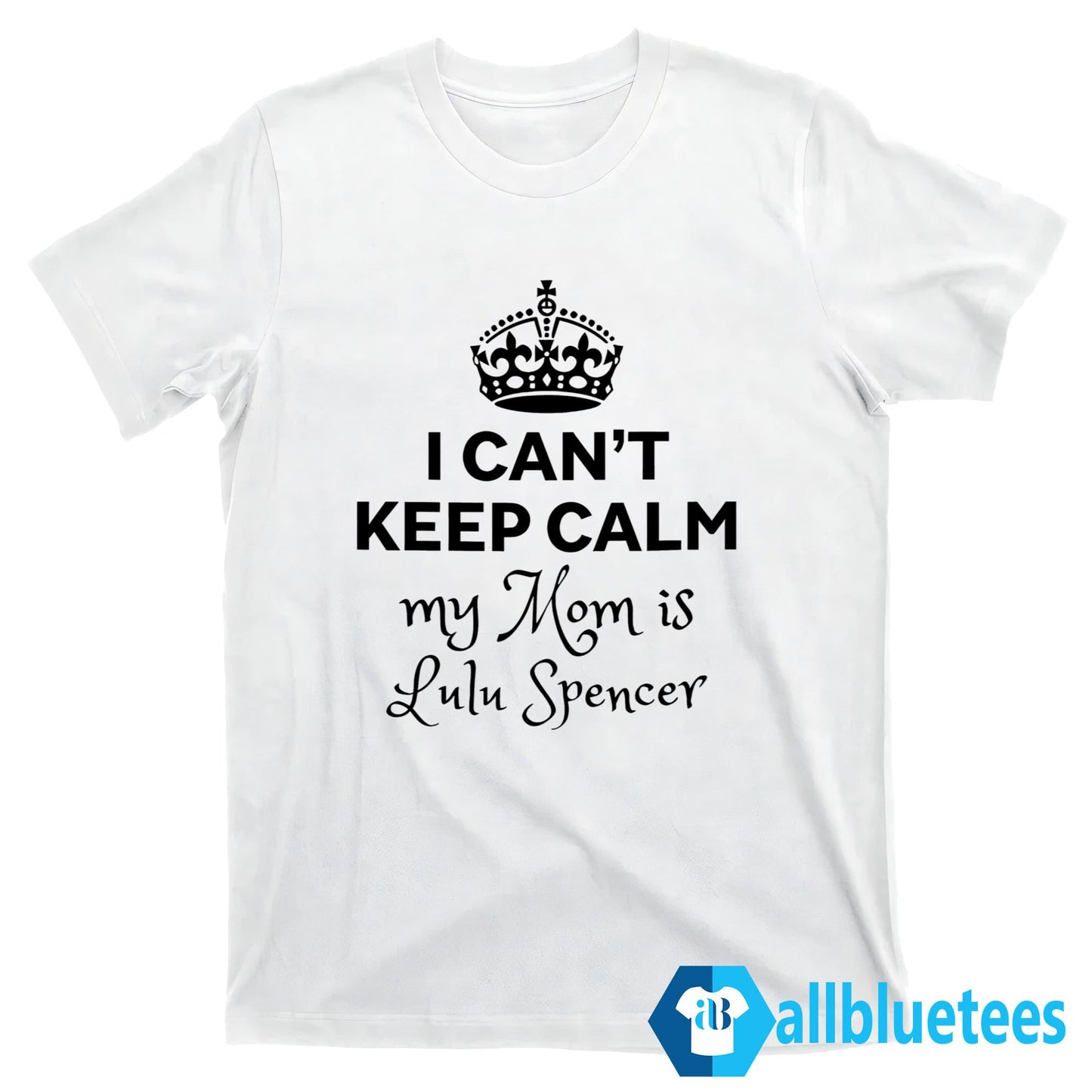 I Can’t Keep Calm My Mom Is Lulu Spencer Shirt