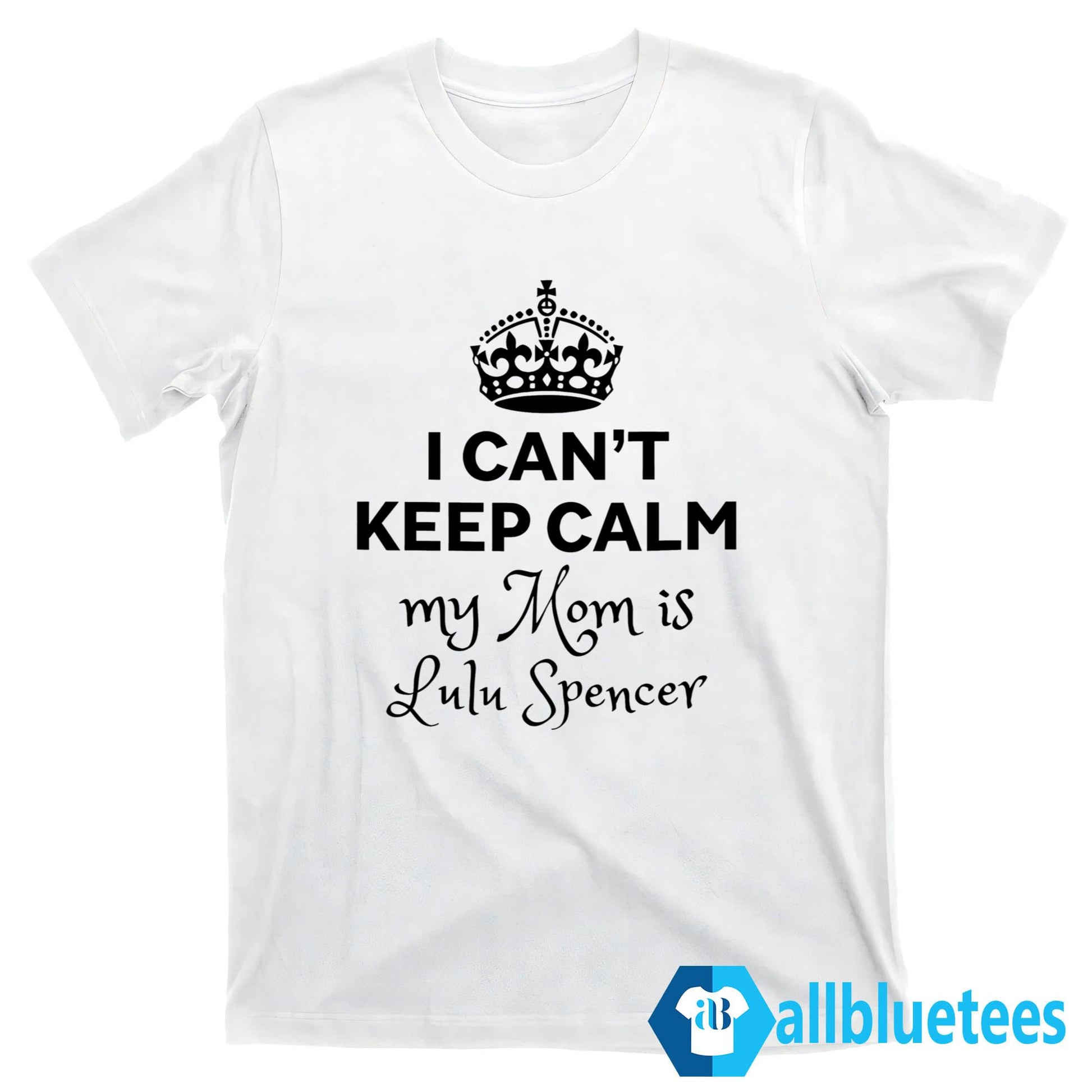 I Can’t Keep Calm My Mom Is Lulu Spencer Shirt