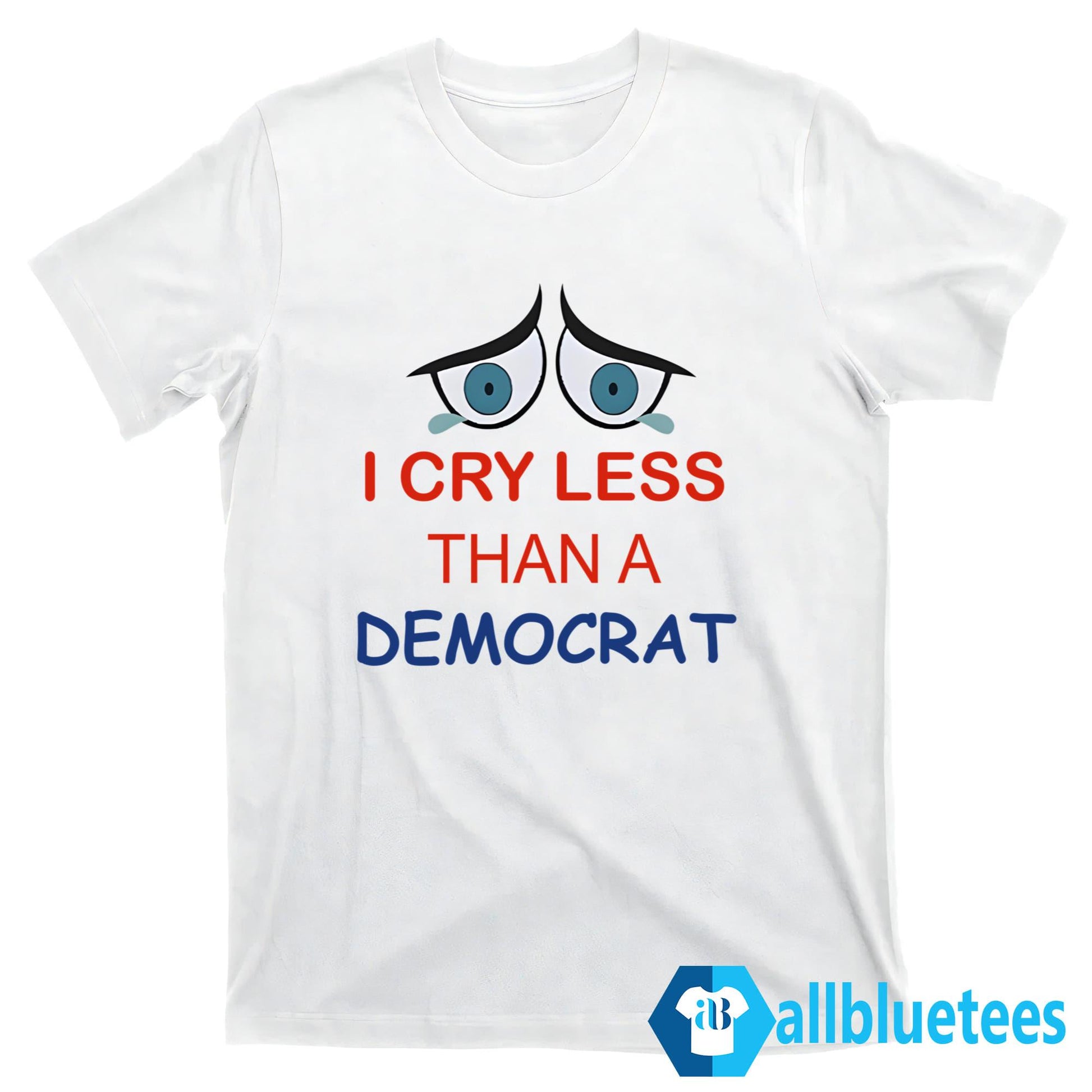 I Cry Less Than A Democrat Shirt