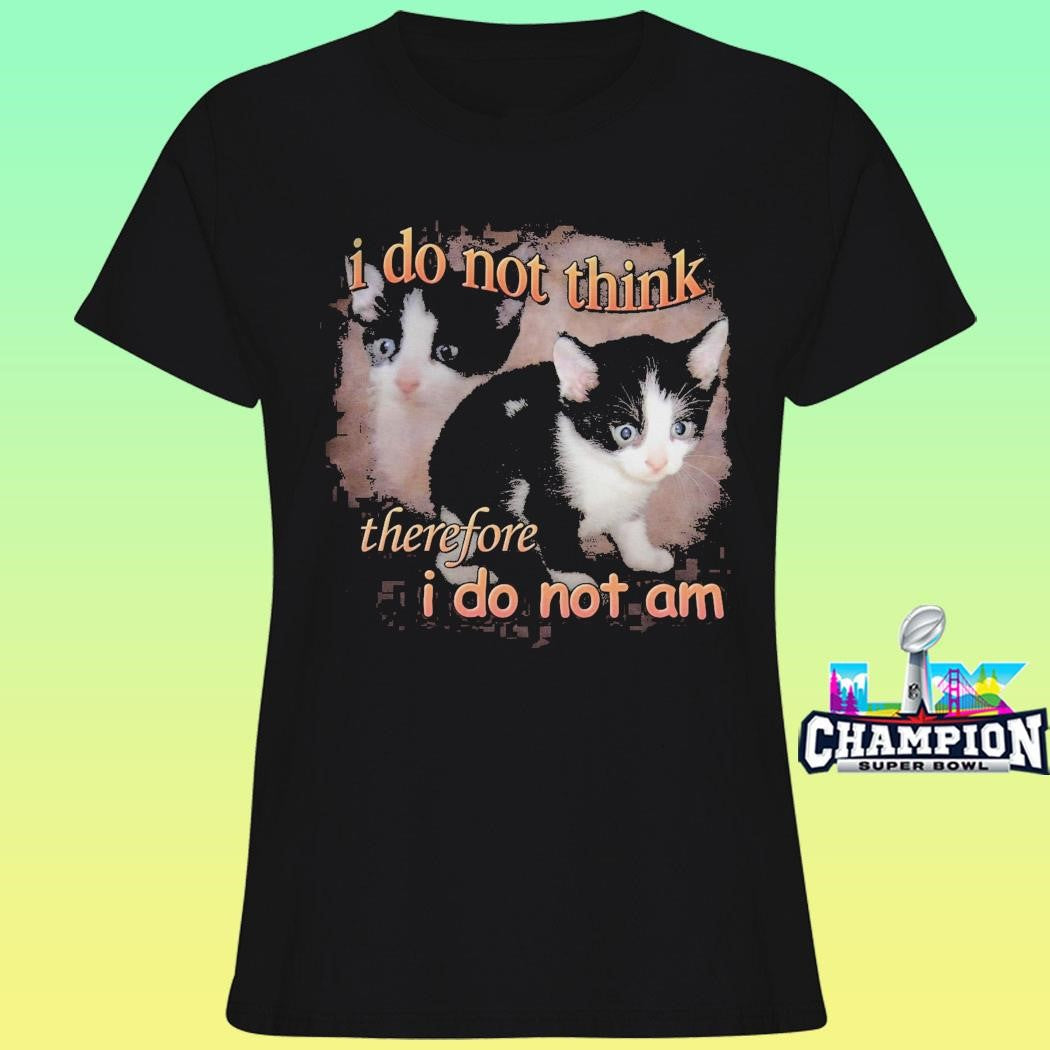 I Do Not Think Therefore I Do Not Am Cat Shirt