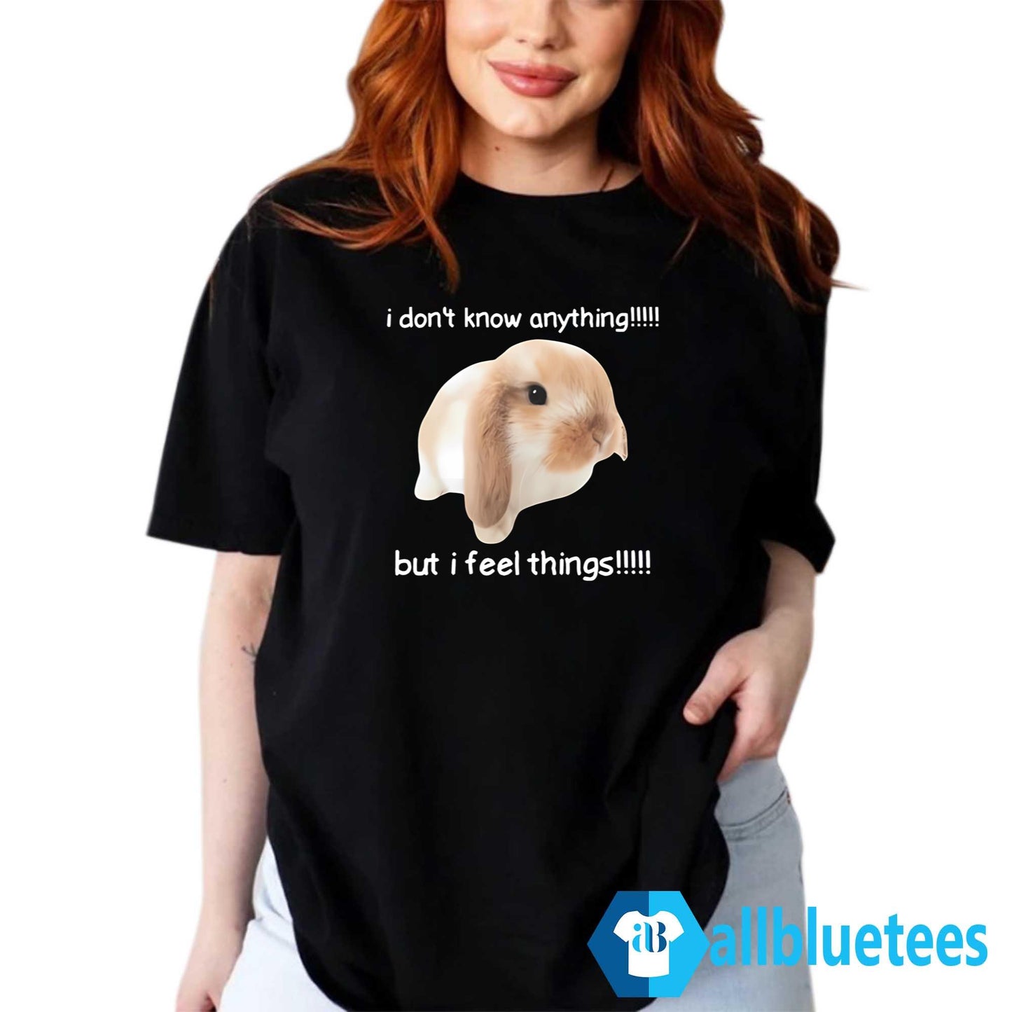 I Dont Know Anything But I Feel Things Bunny Shirt
