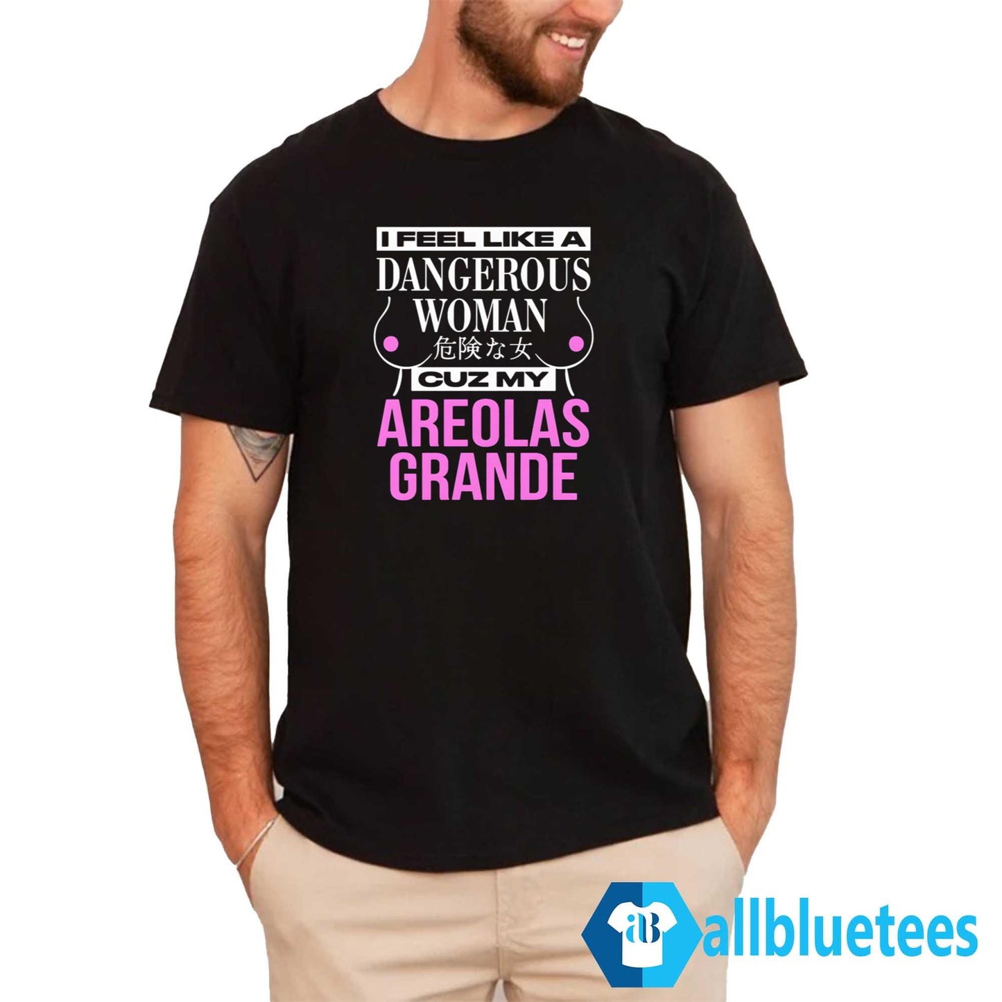 I Feel Like A Dangerous Woman Cuz My Areolas Grande Shirt