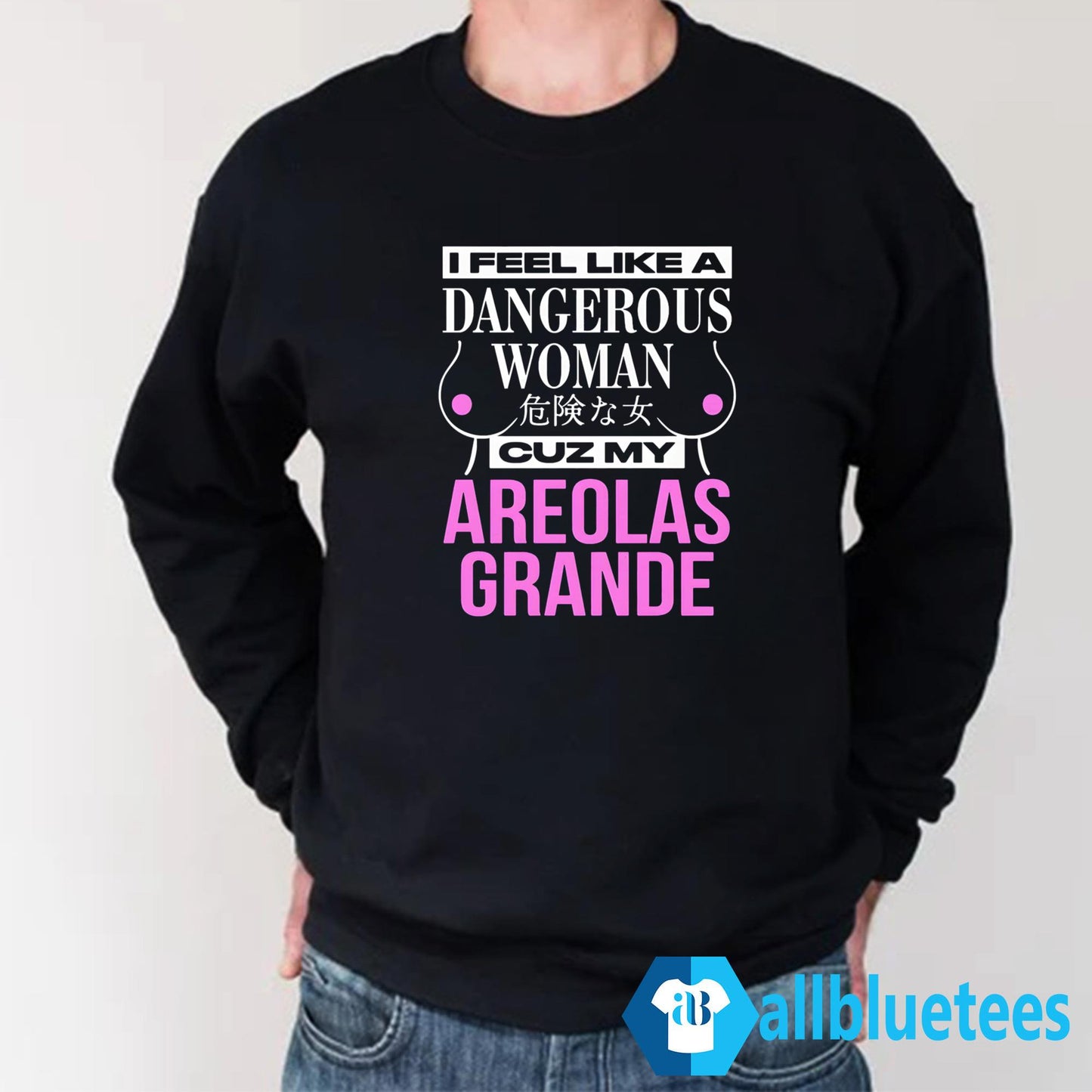 I Feel Like A Dangerous Woman Cuz My Areolas Grande Shirt