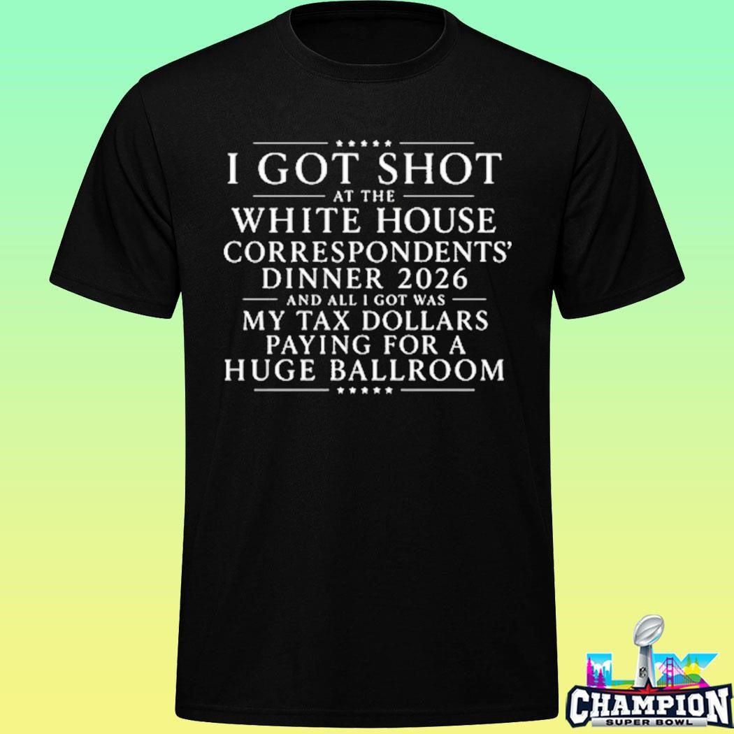 I Got Shot At The White House Correspondents’ Dinner 2026 And All I Got Was My Tax Dollars Paying For A Huge Ballroom Shirt