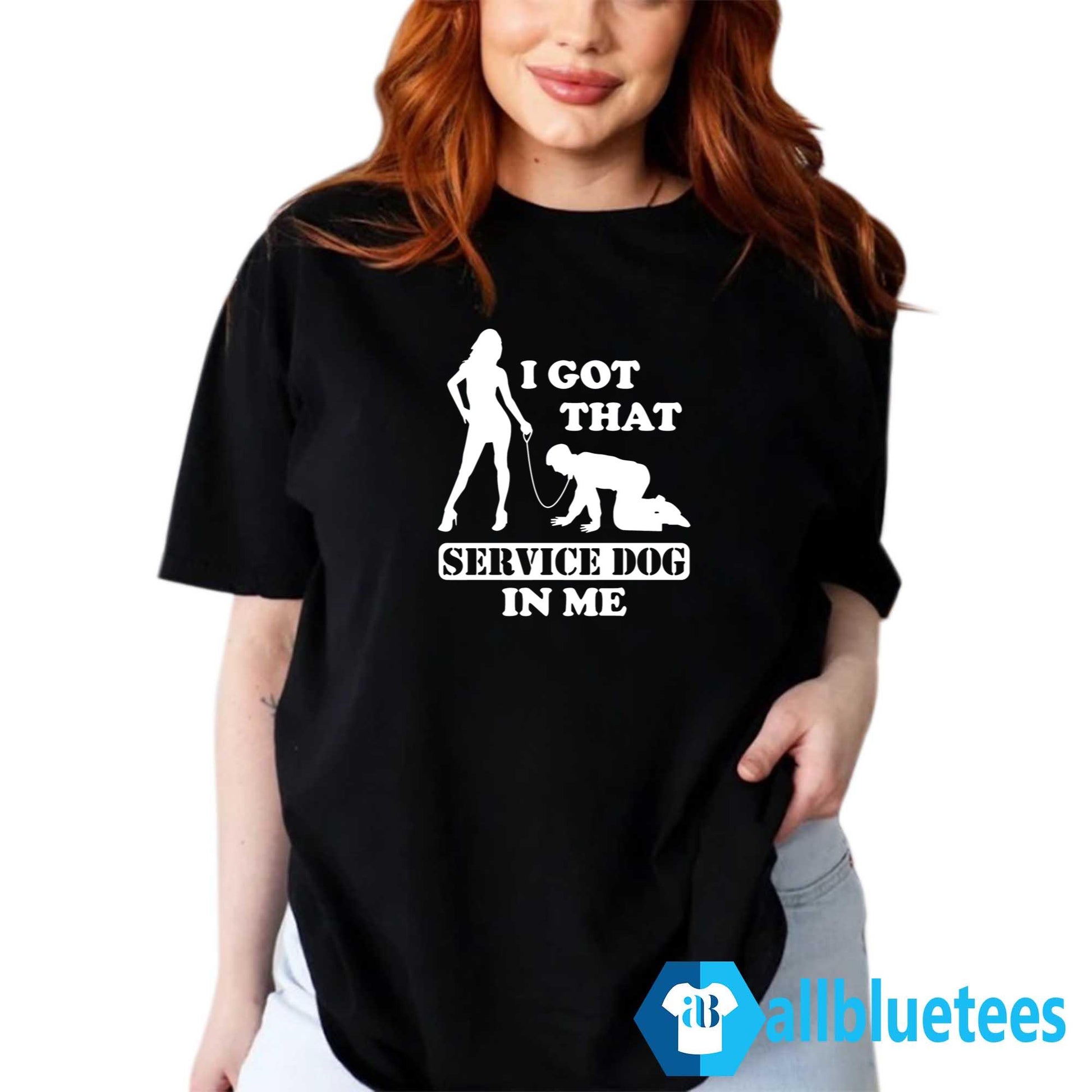 I Got That Service Dog In Me Shirt