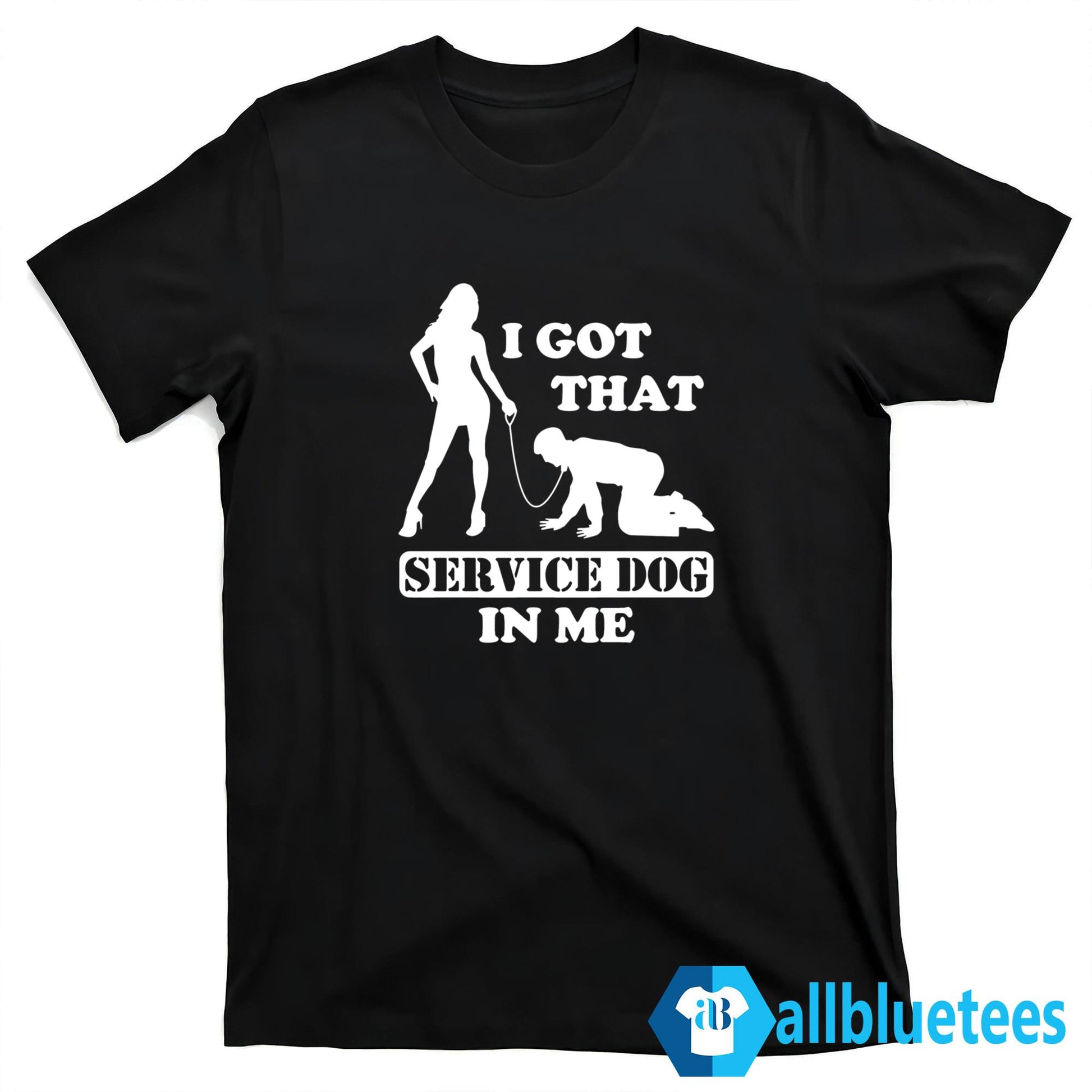 I Got That Service Dog In Me Shirt