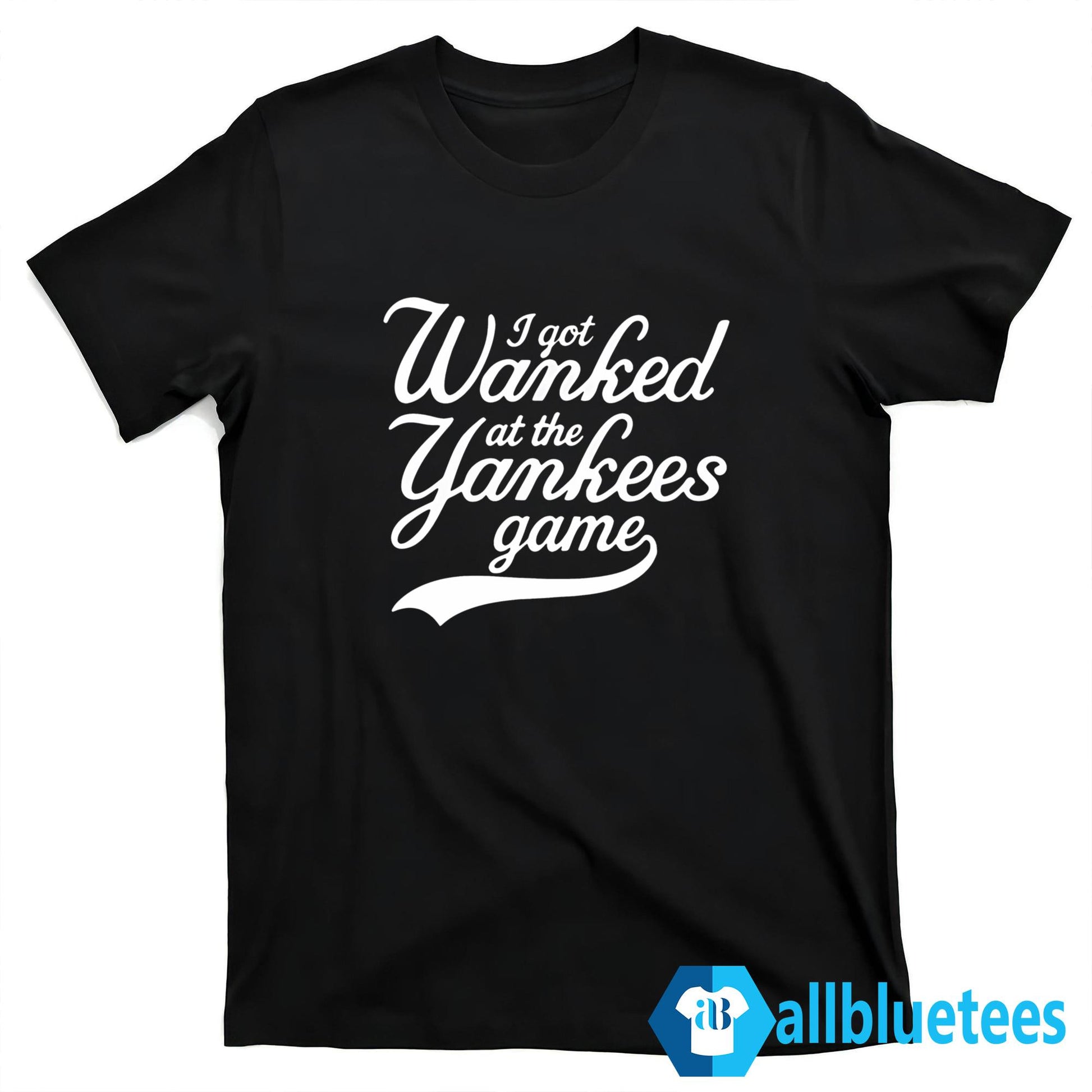 I Got Wanked At The Yankees Game Shirt