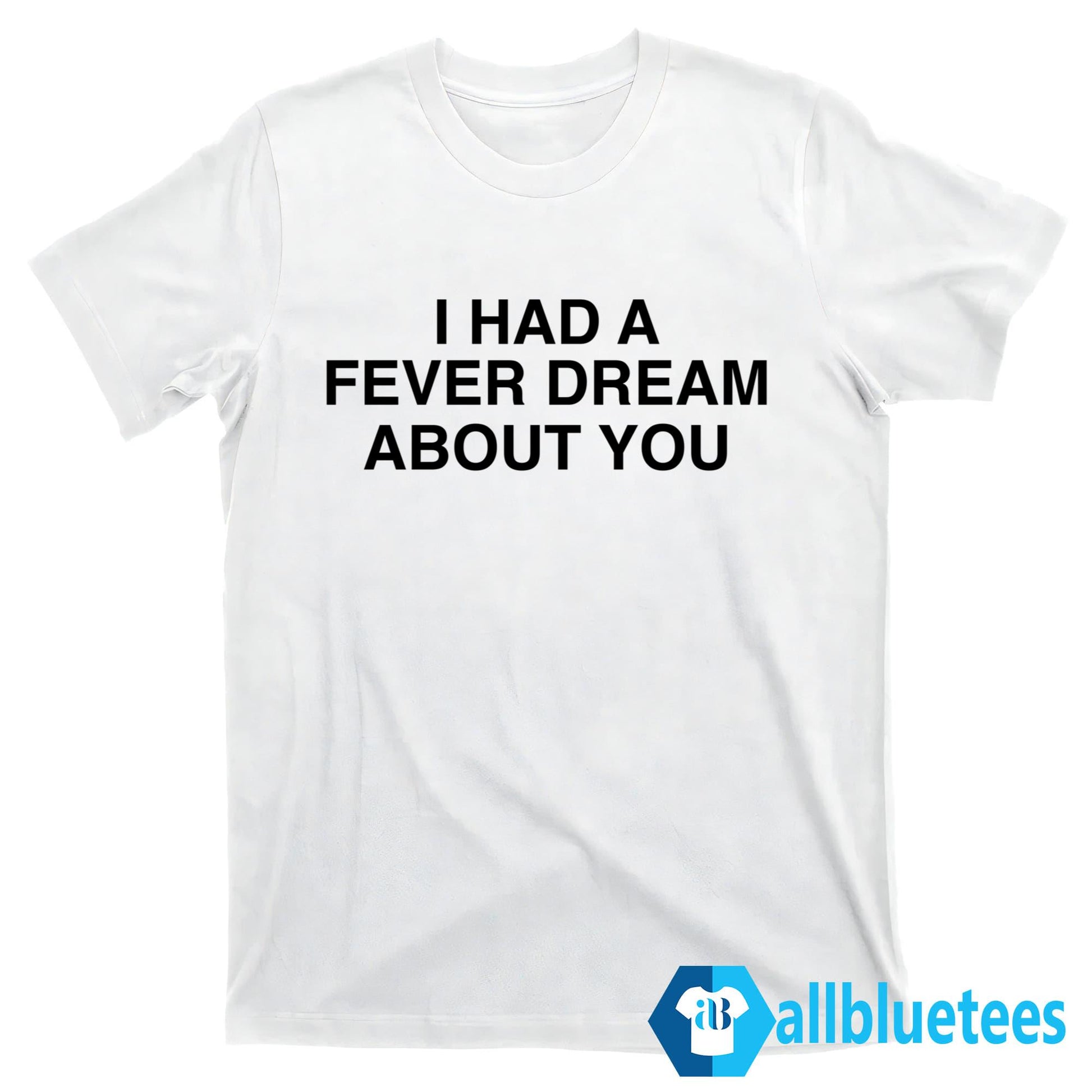 I Had A Fever Dream About You Shirt