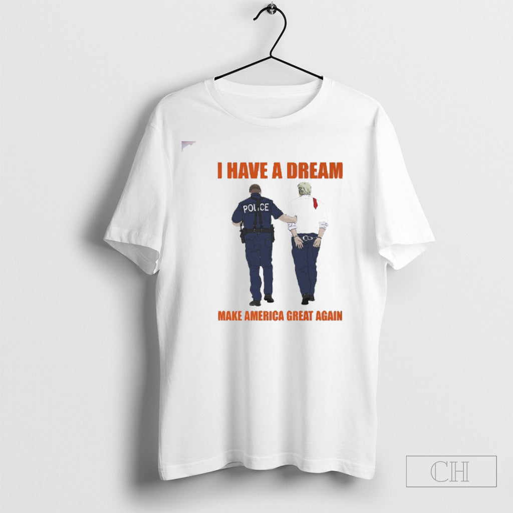 I Have A Dream Police Arrest Trump Shirt