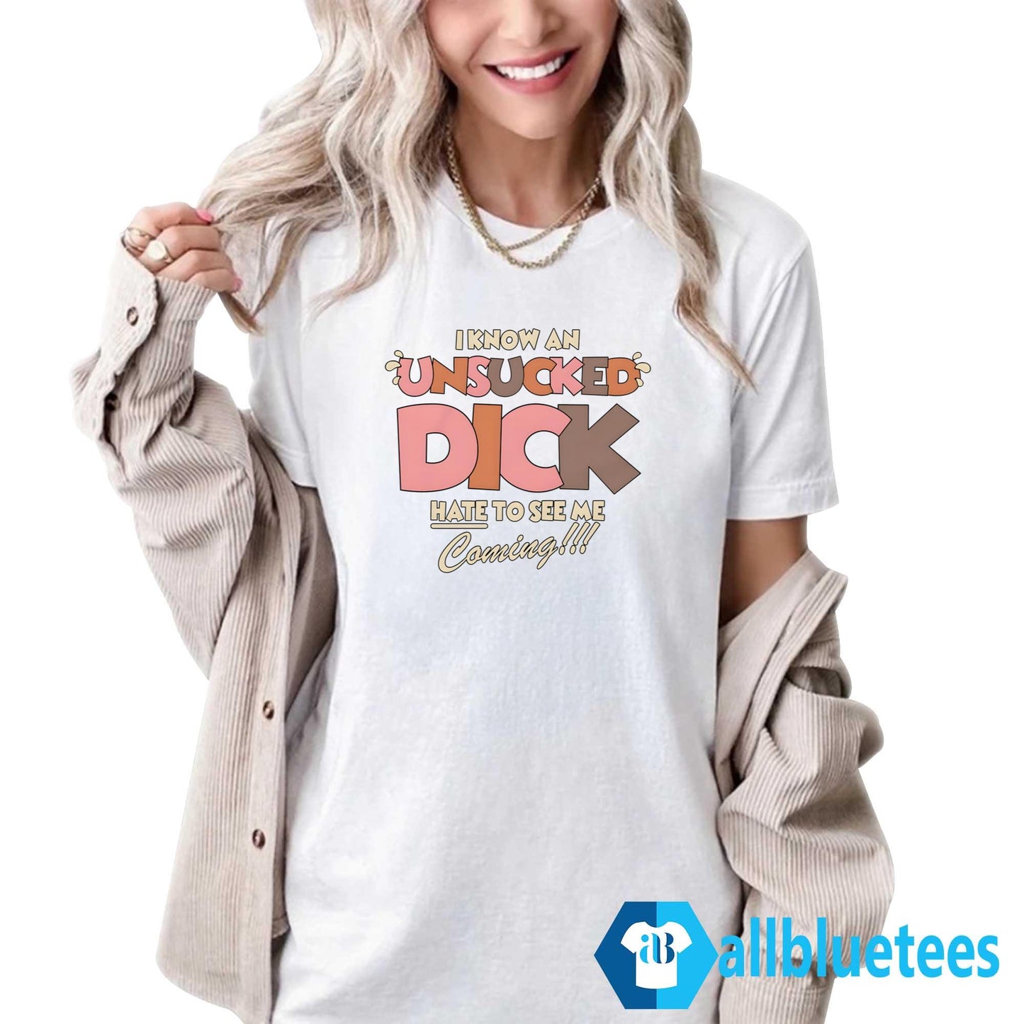 I Know An Unsucked Dick Hate To See Me Coming Shirt