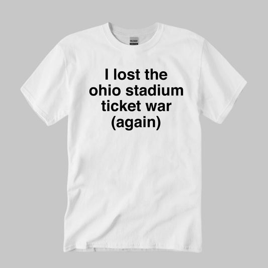 I Lost The Ohio Stadium Ticket War Again Shirt