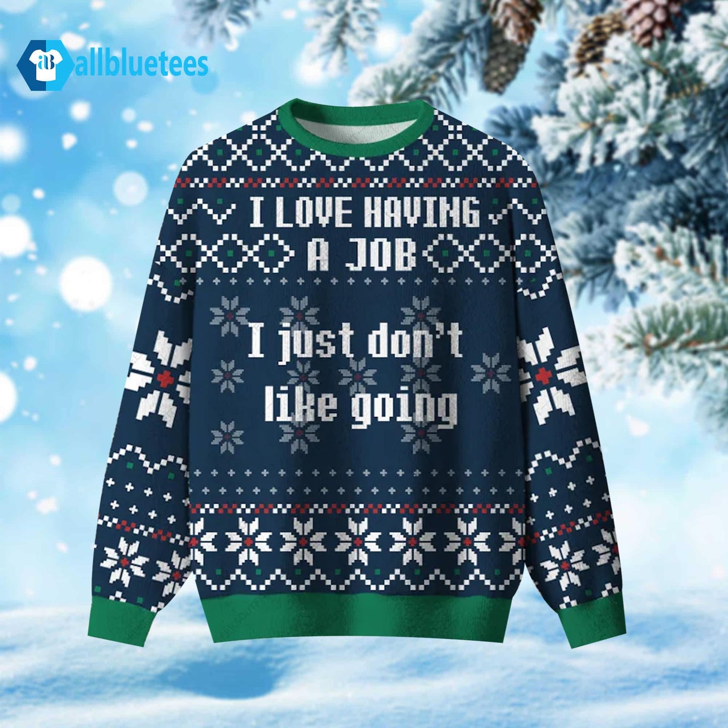 I Love Having A Job I Just Don’t Like Going Ugly Christmas Sweater