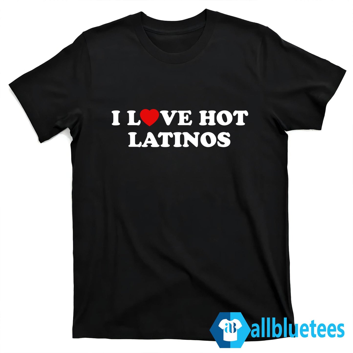 I Love Hot Latinos Shirt