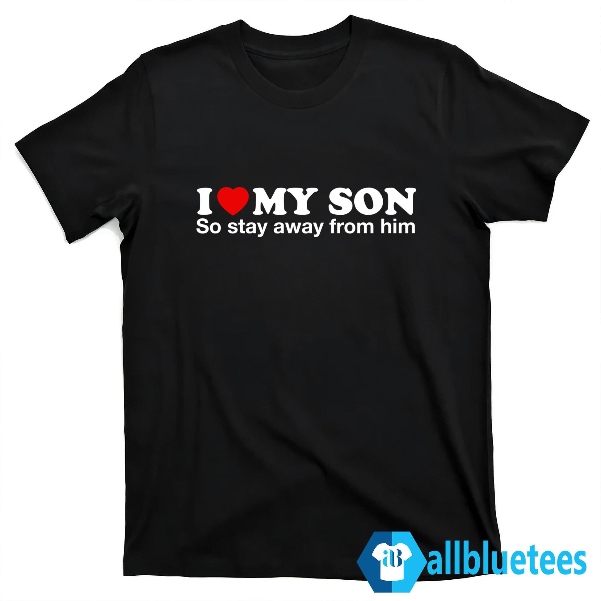 I Love My Son So Stay Away From Him Shirt