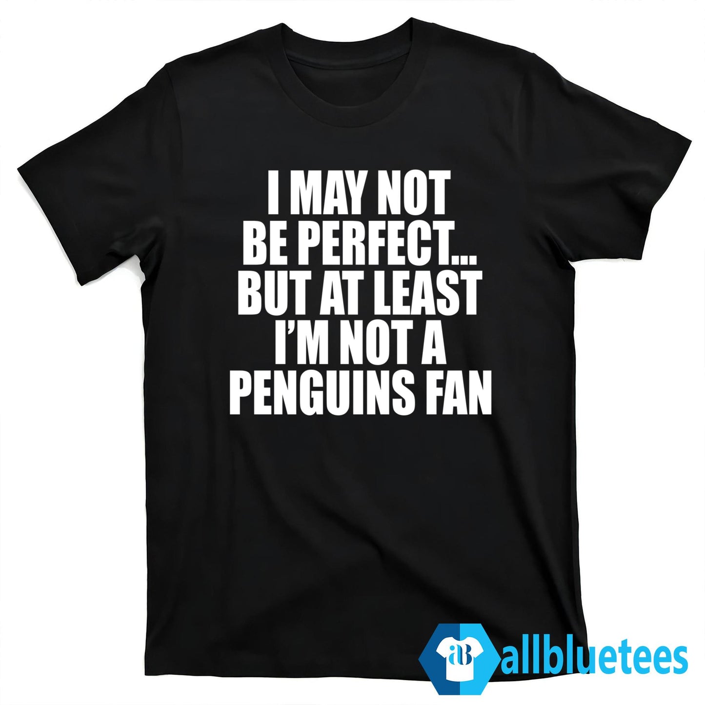 I May Not Be Perfect But At Least I’m Not A Penguins Fan Shirt