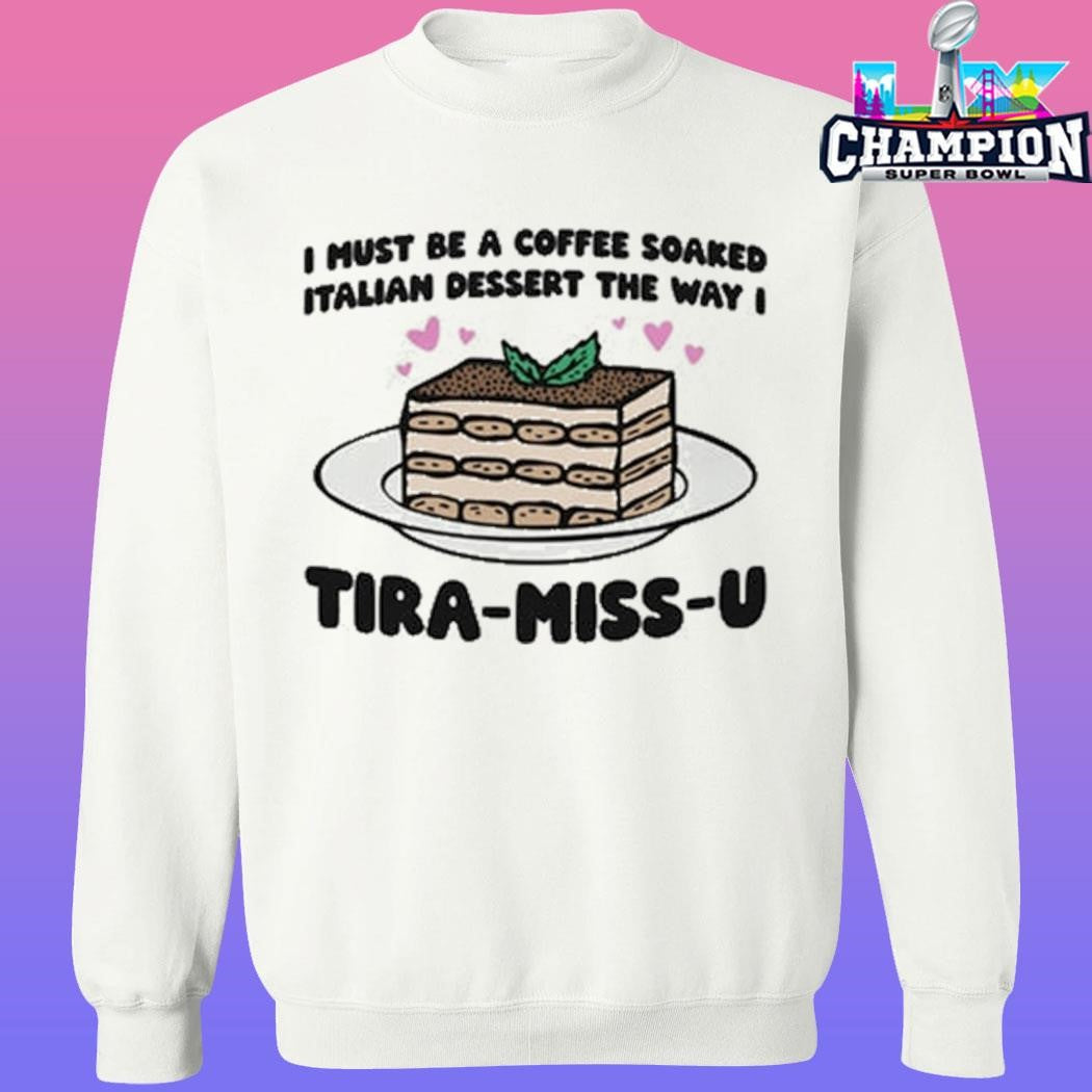 I Must Be A Coffee Soaked Italian Dessert The Way I Tira-miss-u Shirt