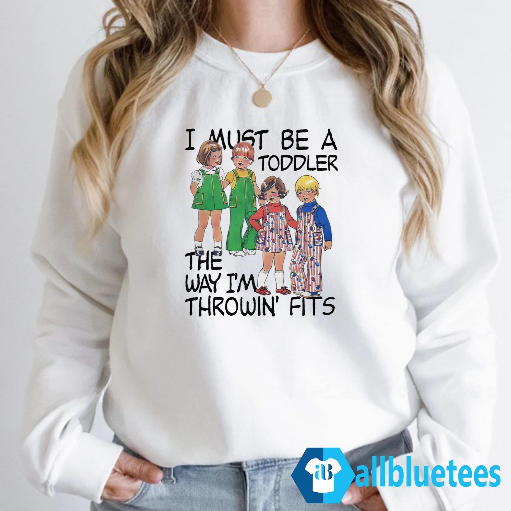 I Must Be A Toddler The Way I’m Throwin’ Fits Shirt
