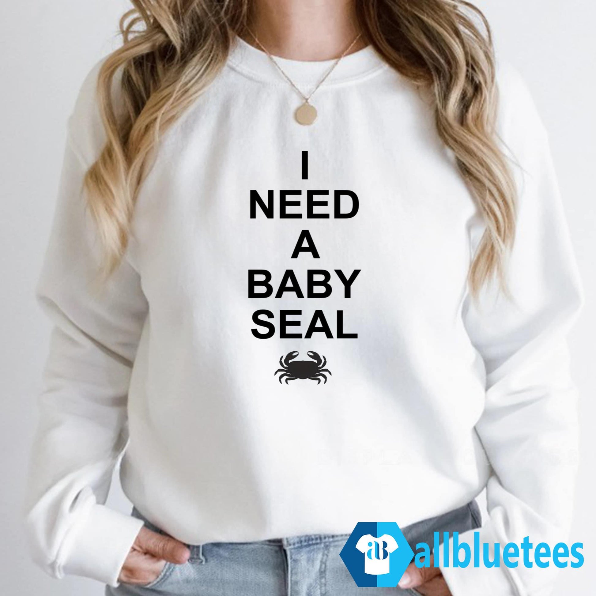 I Need A Baby Seal Shirt