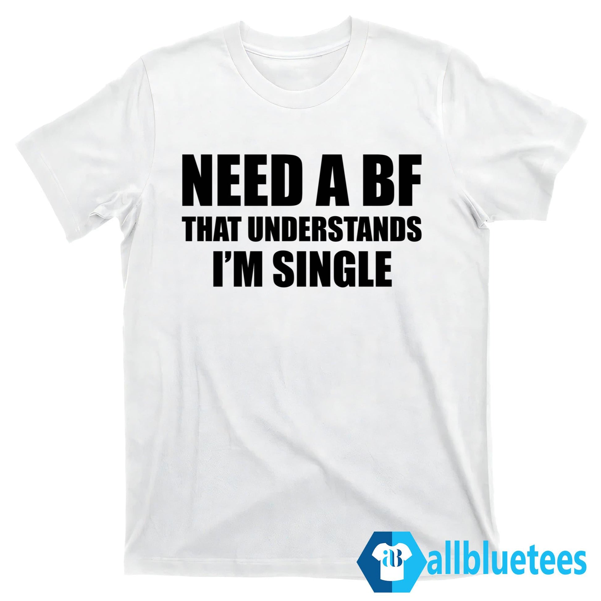 I Need A Boyfriend That Understands I’m Single Shirt