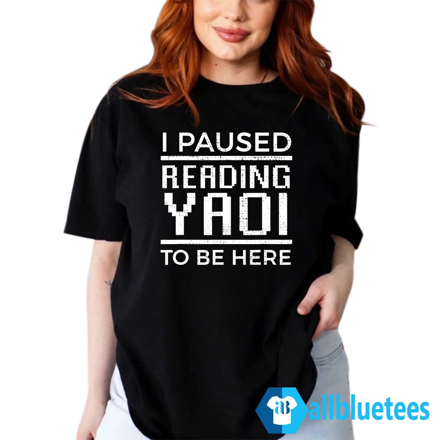 I Paused Reading Yaoi To Be Here Shirt