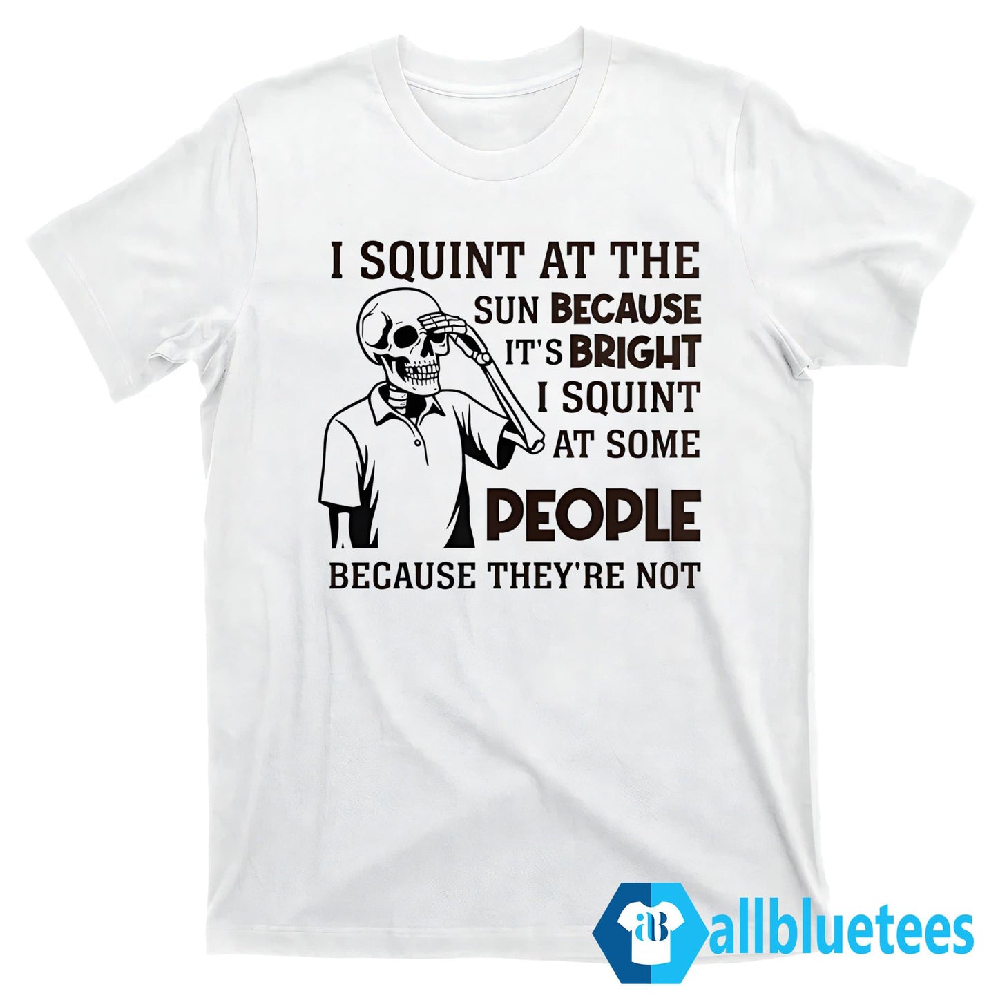 I Squint At The Sun Because It’s Bright Shirt