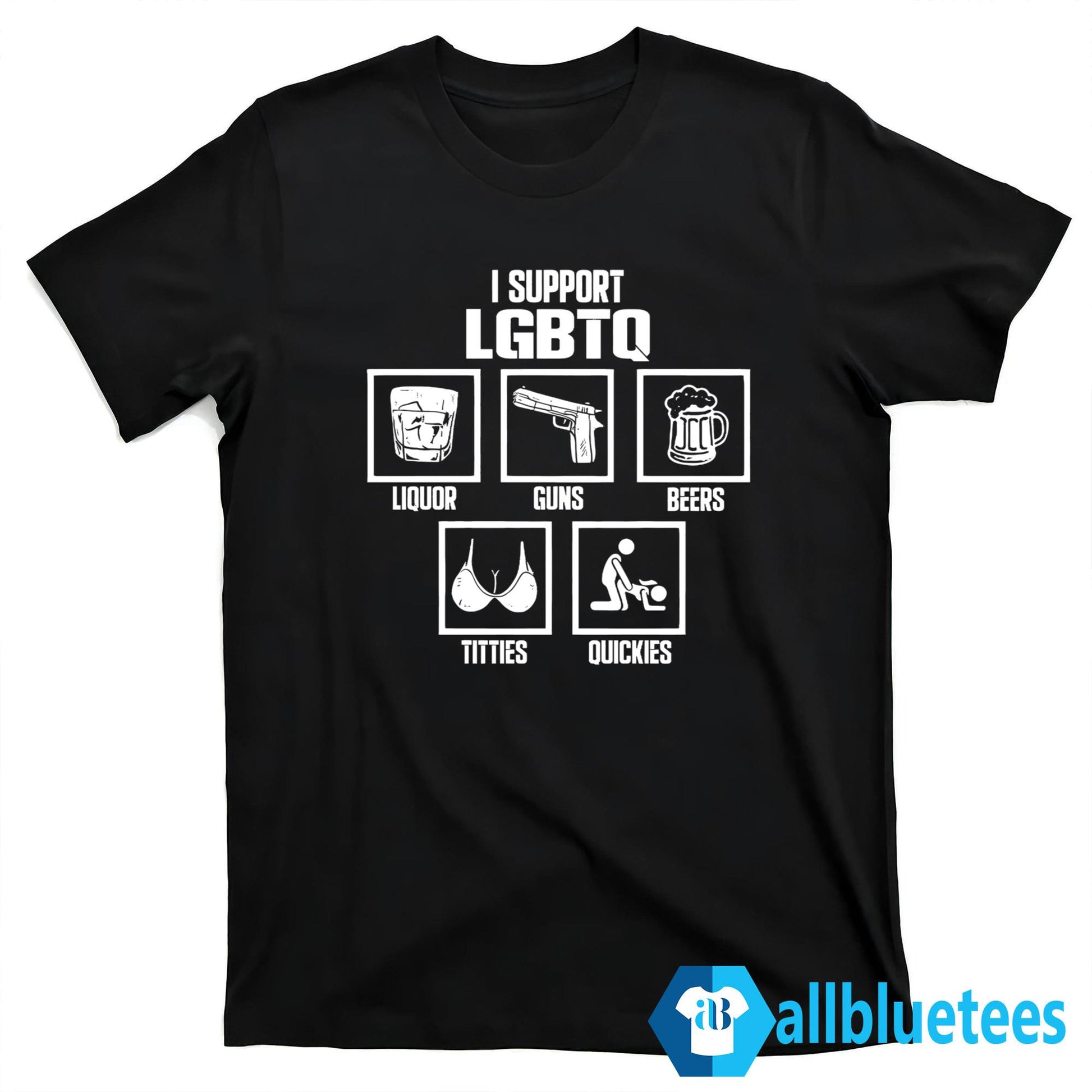 I Support LGBTQ Liquor Guns Beer Titties Quickies Shirt