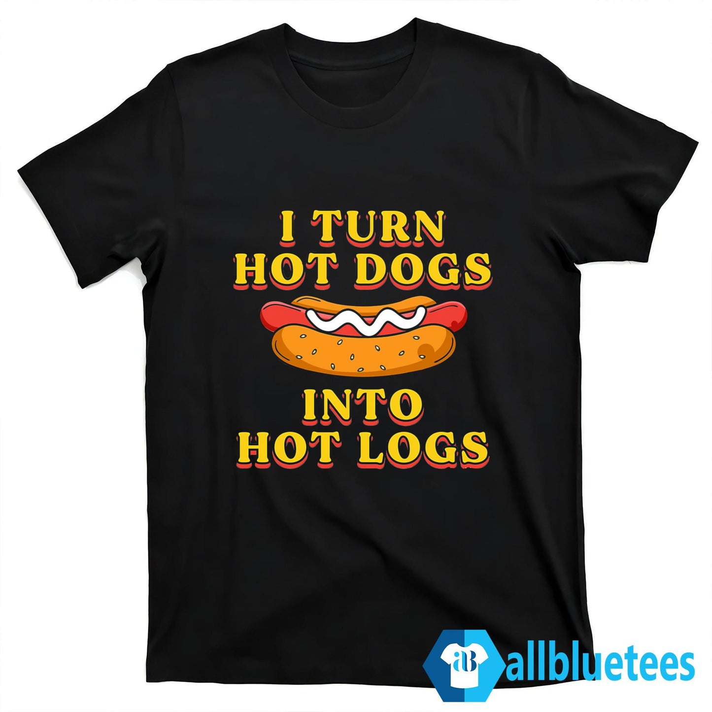 I Turn Hot Dogs Into Hot Logs Shirt
