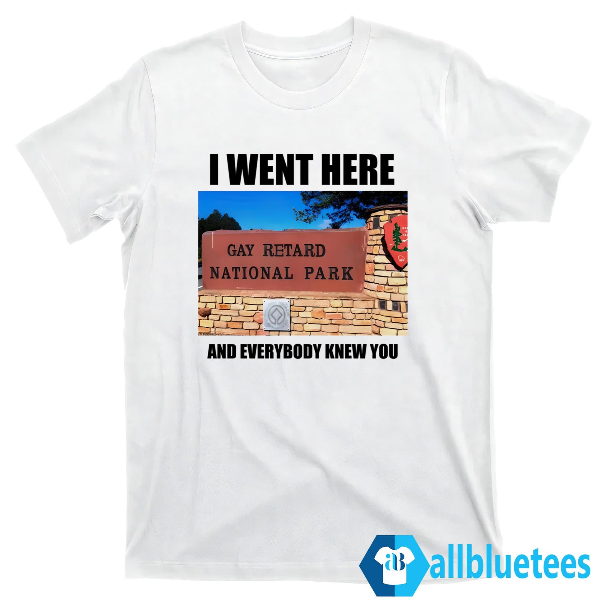 I Went Here And Everybody Knew You Gay Retard National Park Shirt