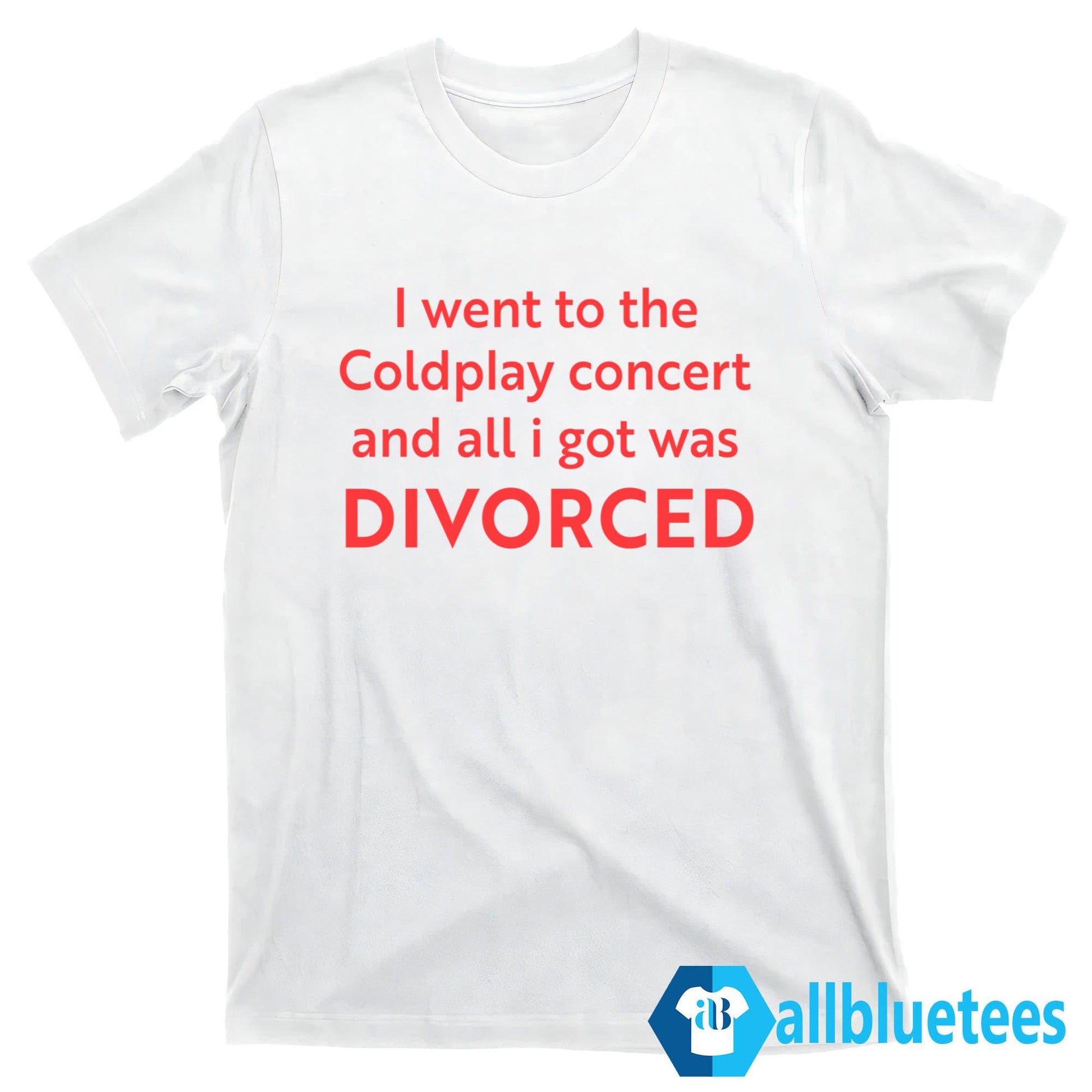 I Went To The Coldplay Concert And All I Got Was Divorced Shirt