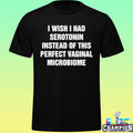 I Wish I Had Serotonin Instead Of This Perfect Vaginal Microbiome Shirt