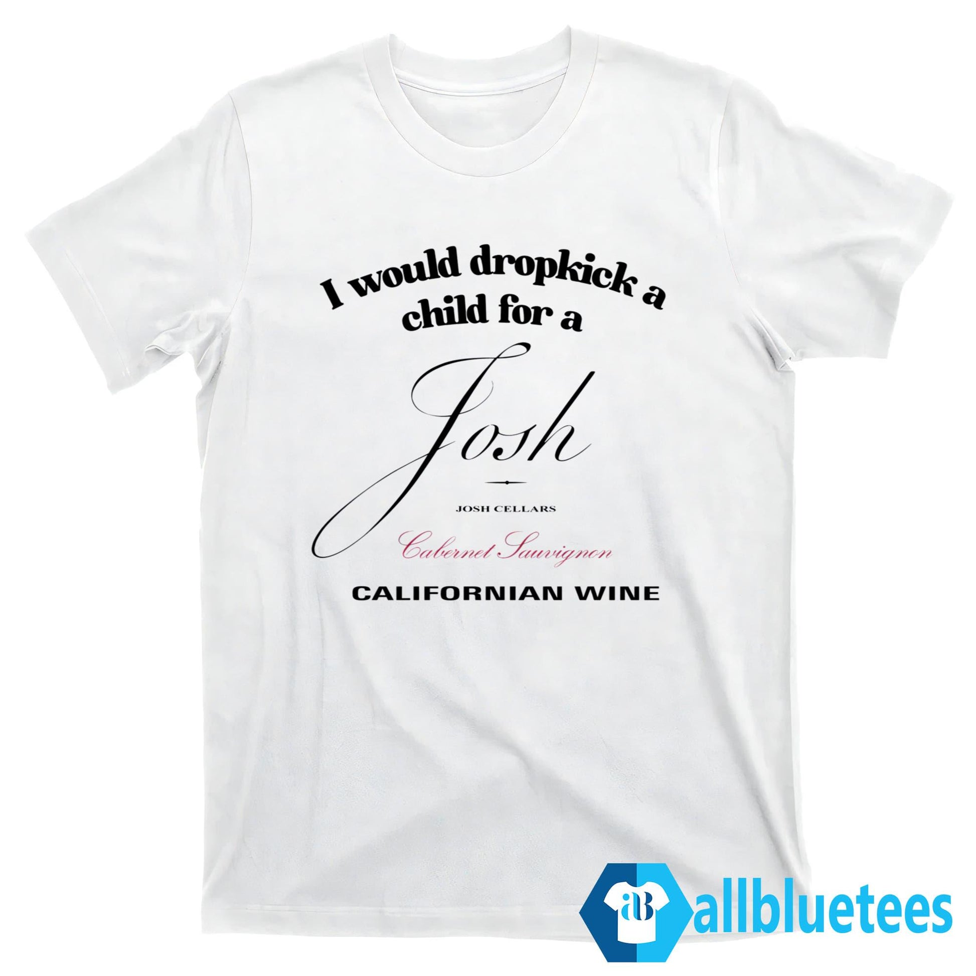 I Would Dropkick A Child For A Josh Wine Californian Wine Shirt