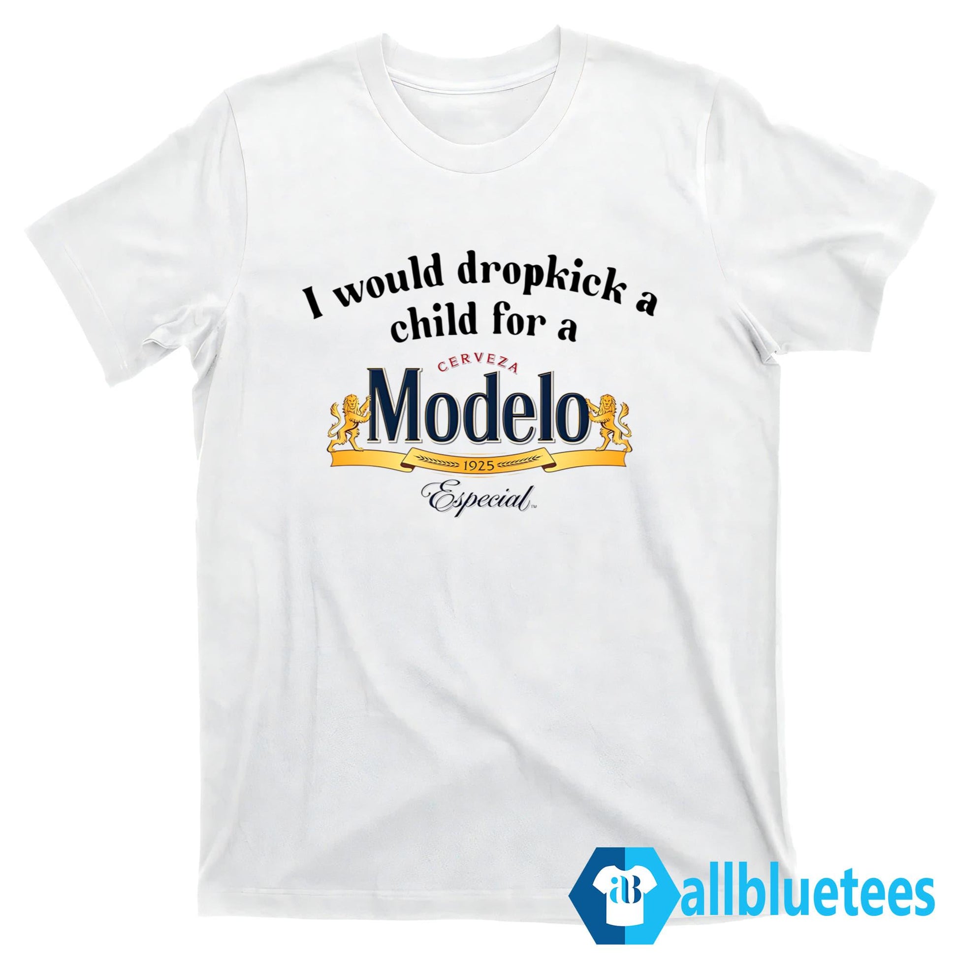 I Would Dropkick A Child For A Modelo Shirt