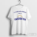 I Would Sell A Kidney For A Twisted Tea Hard Iced Tea