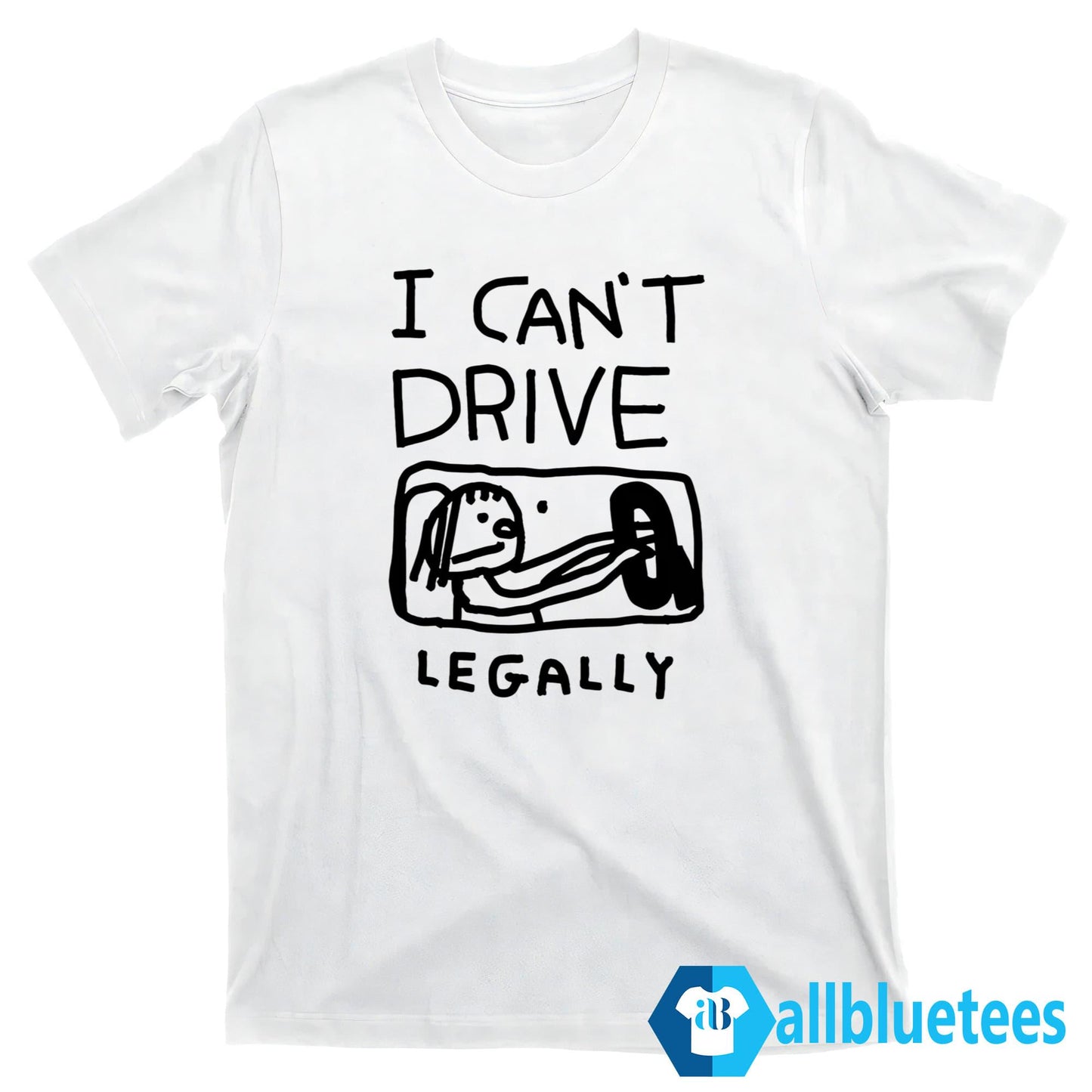 I Can’t Drive Legally Shirt