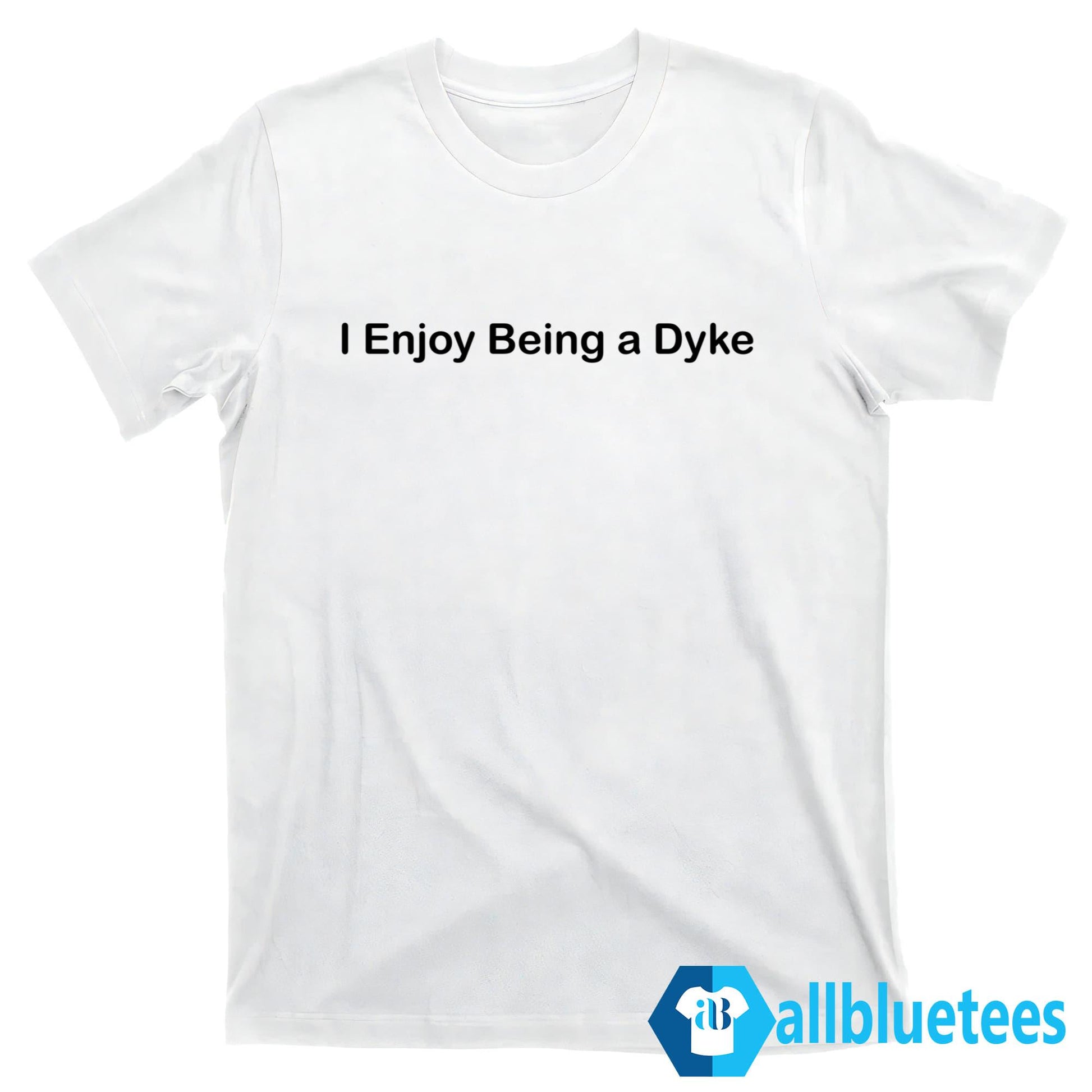 I Enjoy Being A Dyke Shirt