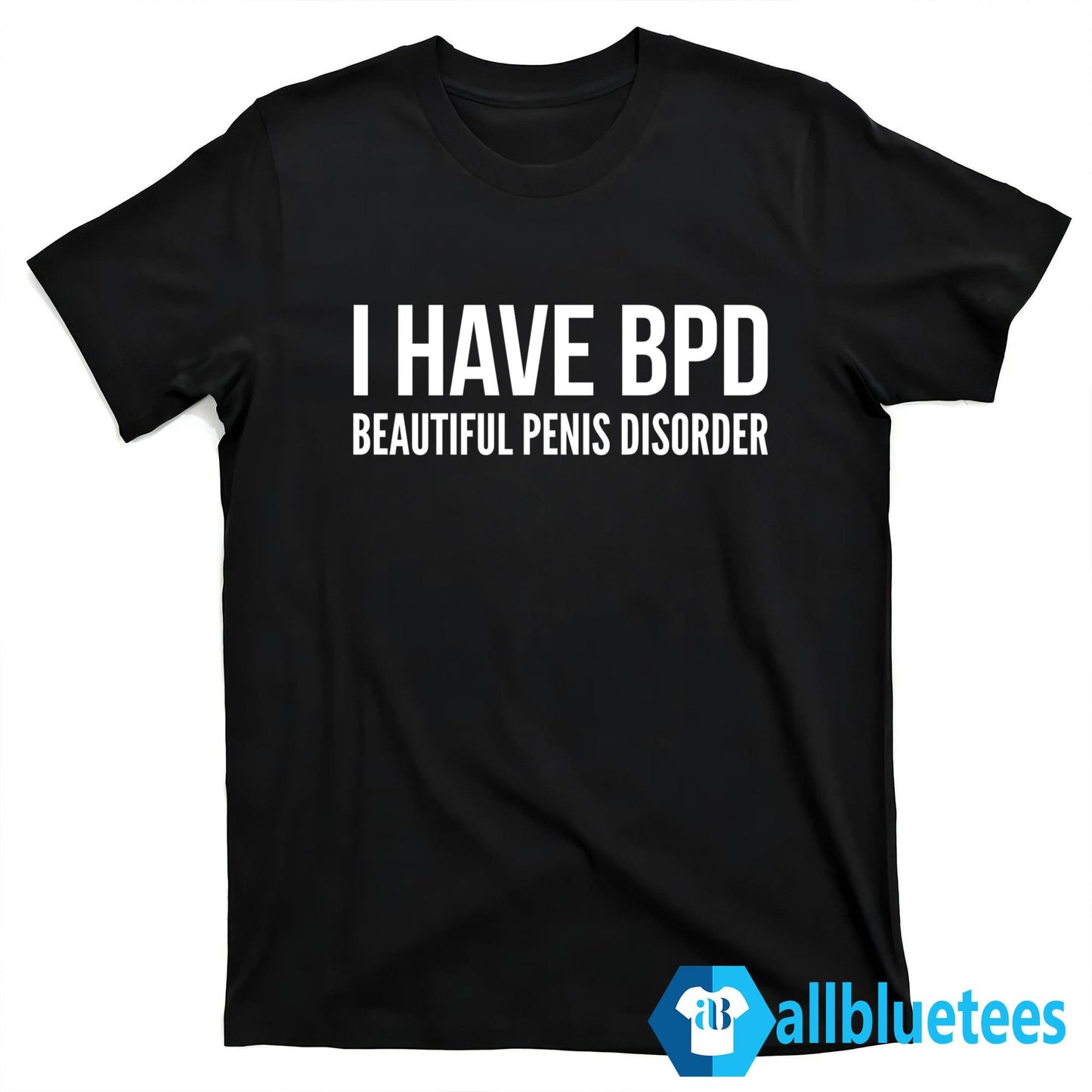 I Have BPD Beautiful Penis Disorder Shirt