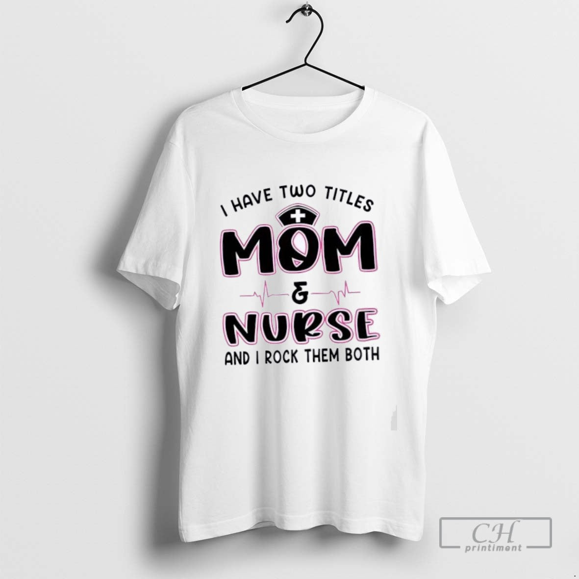 I Have Two Titles Mom And Nurse And I Rock Them Both