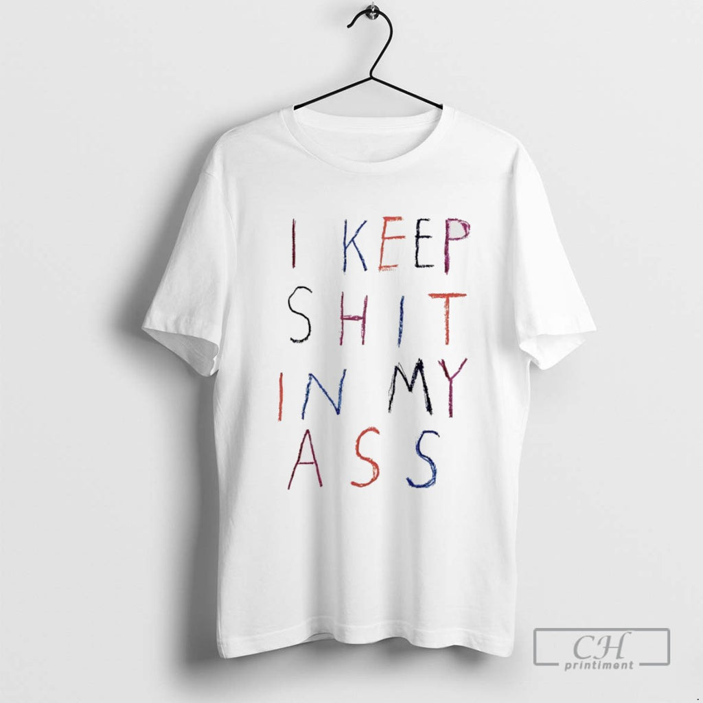 I Keep Shit In My Ass