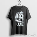 I Like Big Boats And I Cannot Lie T Shirt