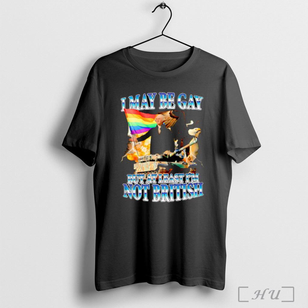 I May Be Gay But At Least Im Not British T Shirt